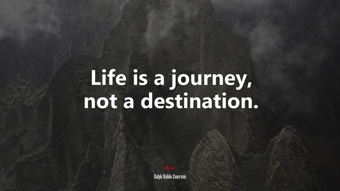 Life is a journey, not a destination. | Ralph Waldo Emerson quote