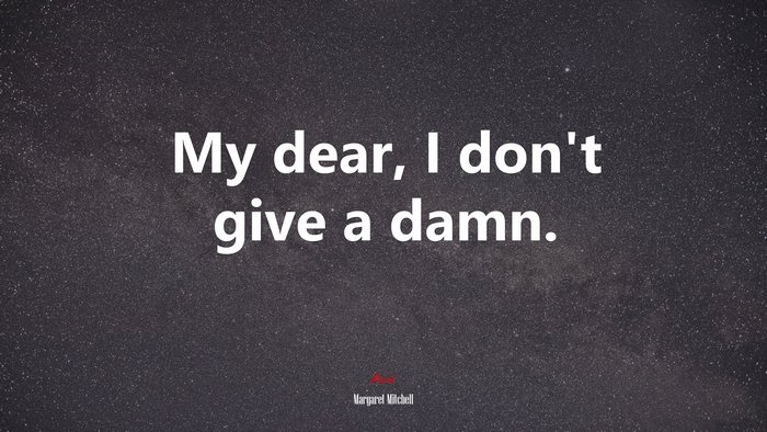 My dear, I don’t give a damn. | Margaret Mitchell quote