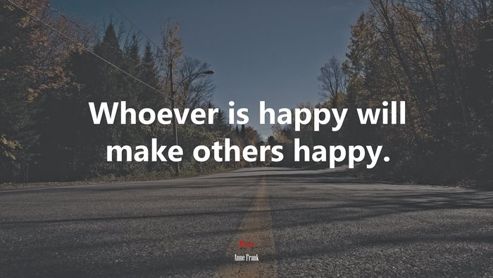 Whoever is happy will make others happy. | Anne Frank quote