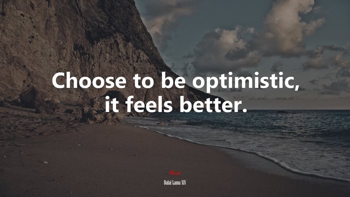 Choose to be optimistic, it feels better. | Dalai Lama XIV quote
