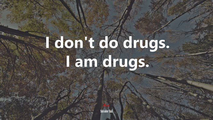 I don’t do drugs. I am drugs. | Salvador Dalí quote