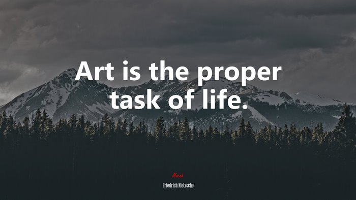 Art is the proper task of life. | Friedrich Nietzsche quote