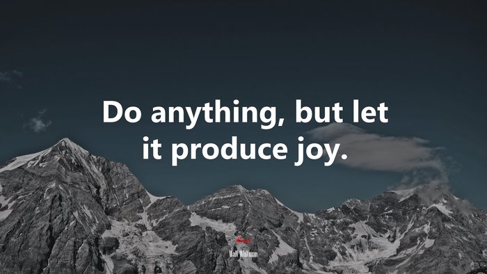 Do anything, but let it produce joy. | Walt Whitman quote