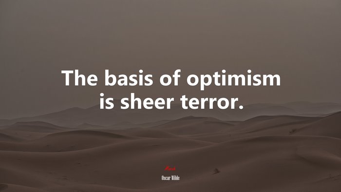 The basis of optimism is sheer terror. | Oscar Wilde quote