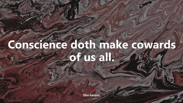 Conscience doth make cowards of us all. | William Shakespeare quote
