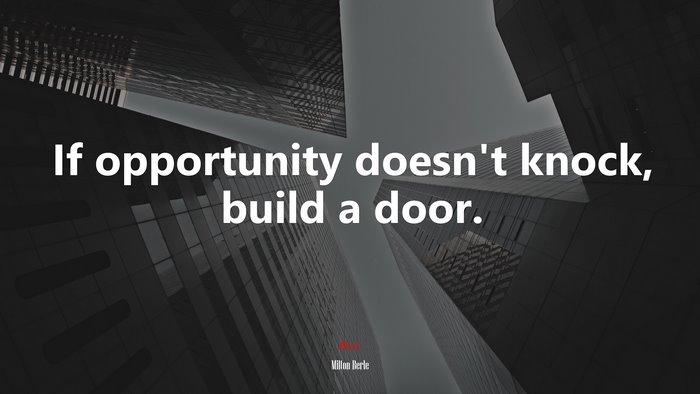 If opportunity doesn’t knock, build a door. | Milton Berle quote