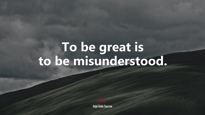 To be great is to be misunderstood. | Ralph Waldo Emerson quote