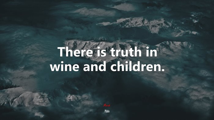 There is truth in wine and children. | Plato quote