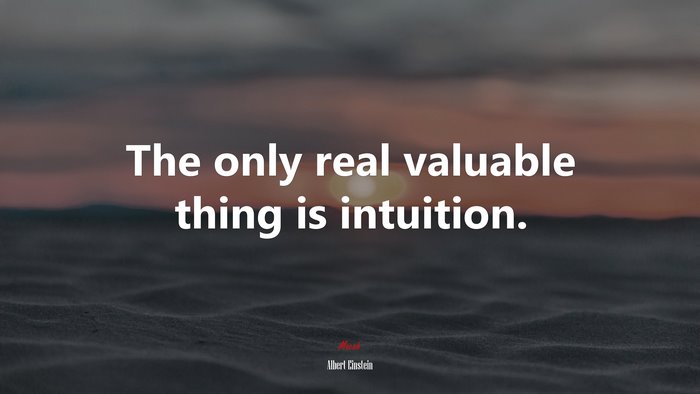The only real valuable thing is intuition. | Albert Einstein quote