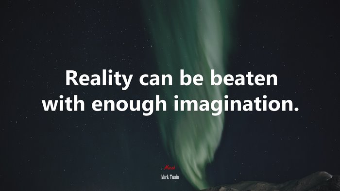Reality can be beaten with enough imagination. | Mark Twain quote