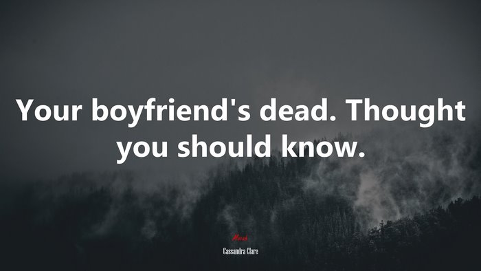 Your boyfriend’s dead. Thought you should know. | Cassandra Clare quote