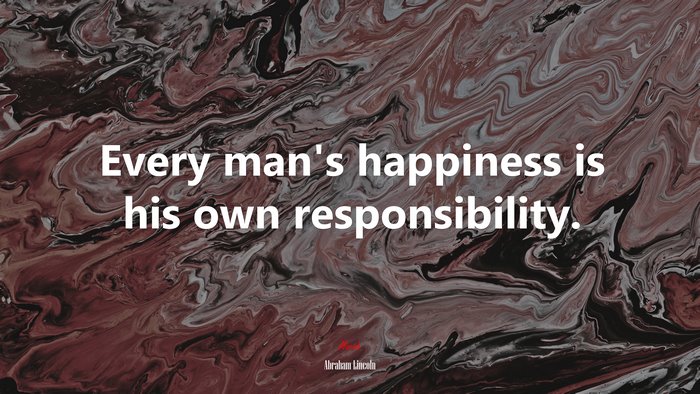 Every man’s happiness is his own responsibility. | Abraham Lincoln quote