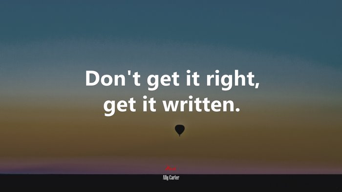 Don’t get it right, get it written. | Ally Carter quote