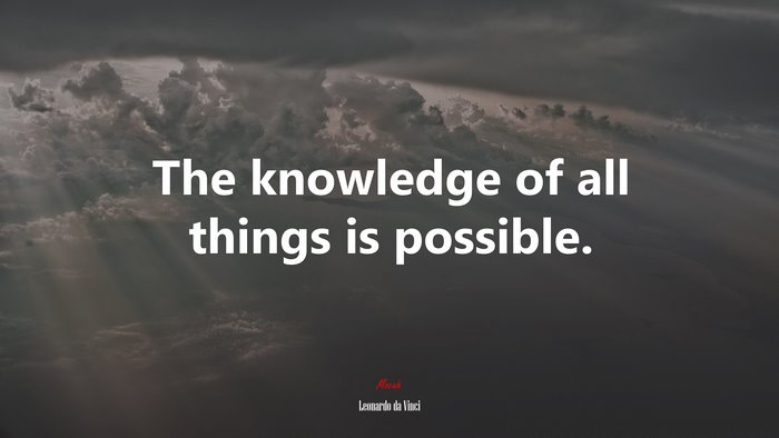The knowledge of all things is possible. | Leonardo da Vinci quote