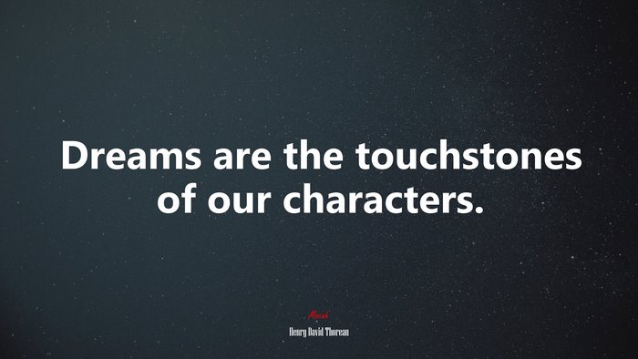 Dreams are the touchstones of our characters. | Henry David Thoreau quote