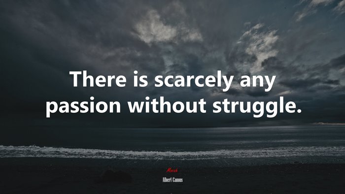 There is scarcely any passion without struggle. | Albert Camus quote