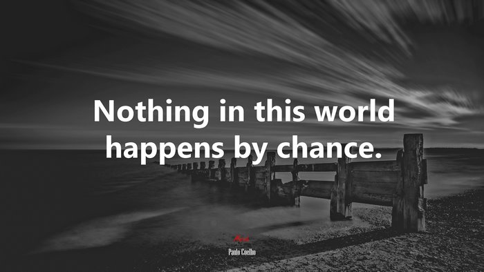 Nothing in this world happens by chance. | Paulo Coelho quote