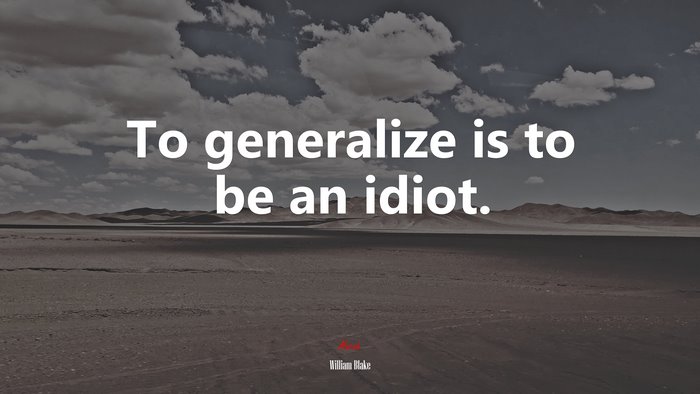 To generalize is to be an idiot. | William Blake quote
