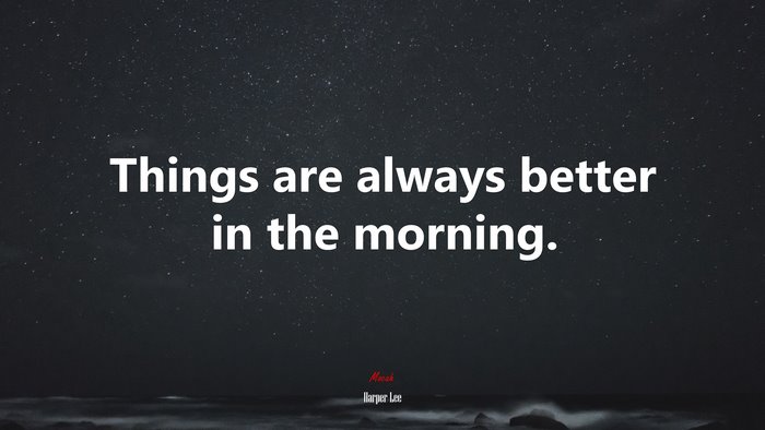 Things are always better in the morning. | Harper Lee quote
