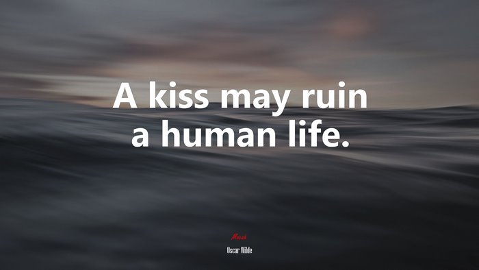 A kiss may ruin a human life. | Oscar Wilde quote