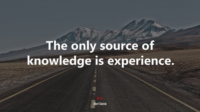 The only source of knowledge is experience. | Albert Einstein quote