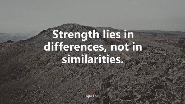 Strength lies in differences, not in similarities. | Stephen R. Covey quote