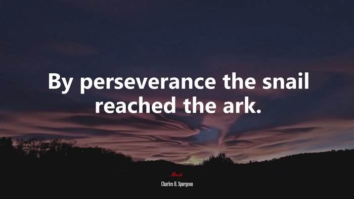 By perseverance the snail reached the ark. | Charles H. Spurgeon quote