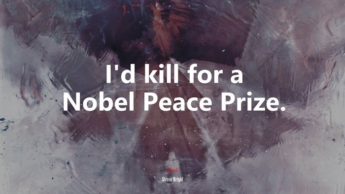 I’d kill for a Nobel Peace Prize. | Steven Wright quote