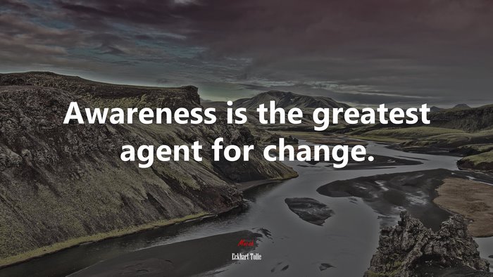 Awareness is the greatest agent for change. | Eckhart Tolle quote