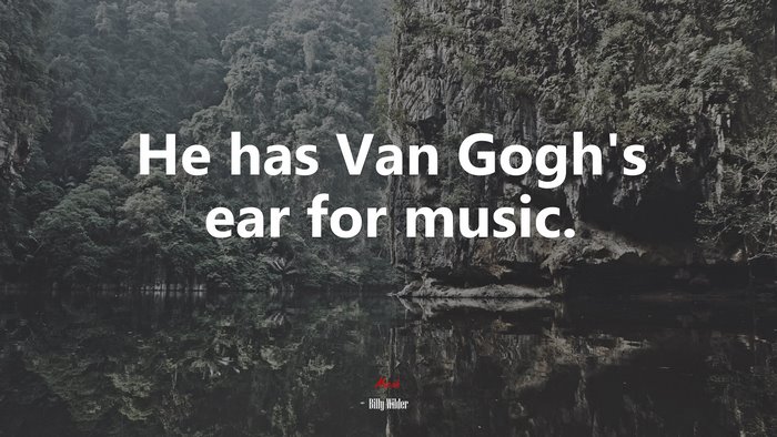 He has Van Gogh’s ear for music. | Billy Wilder quote