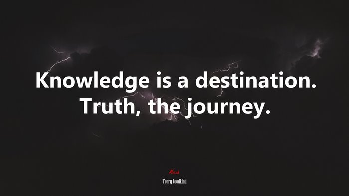 Knowledge is a destination. Truth, the journey. | Terry Goodkind quote