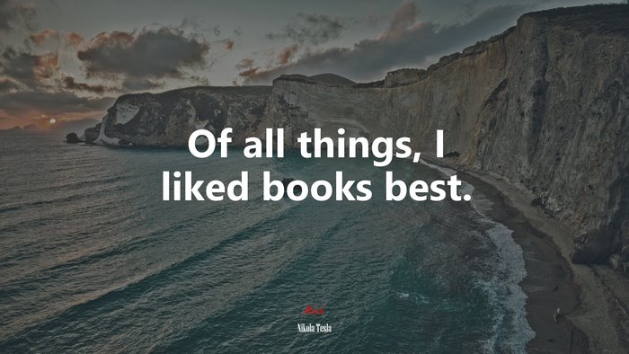 Of all things, I liked books best. | Nikola Tesla quote
