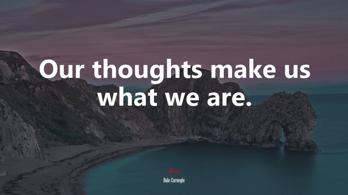Our thoughts make us what we are. | Dale Carnegie quote