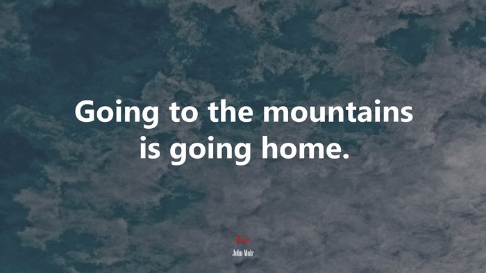 Going to the mountains is going home. | John Muir quote