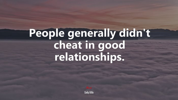 People generally didn’t cheat in good relationships. | Emily Giffin quote