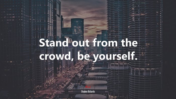 Stand out from the crowd, be yourself. | Stephen Richards quote