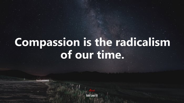 Compassion is the radicalism of our time. | Dalai Lama XIV quote