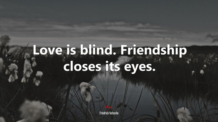 Love is blind. Friendship closes its eyes. | Friedrich Nietzsche quote