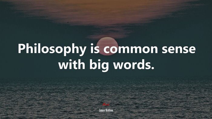 Philosophy is common sense with big words. | James Madison quote