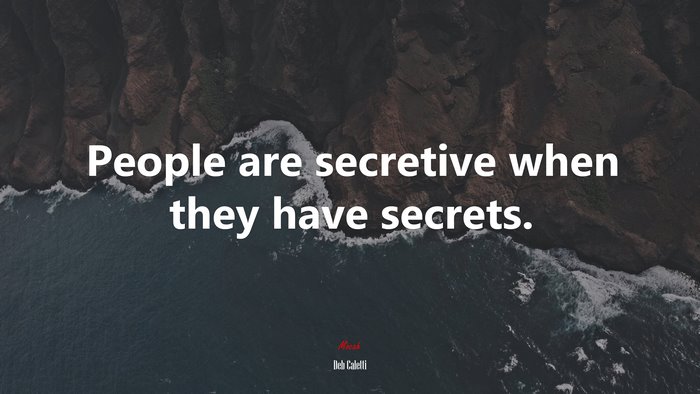 People are secretive when they have secrets. | Deb Caletti quote