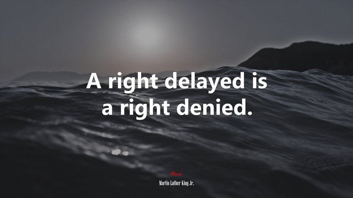 A right delayed is a right denied. | Martin Luther King Jr. quote