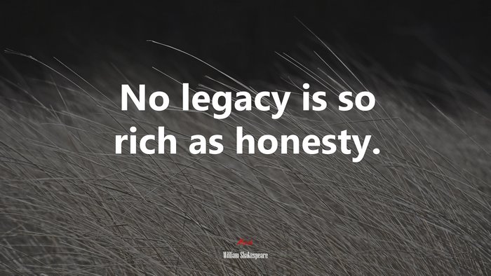 No legacy is so rich as honesty. | William Shakespeare quote