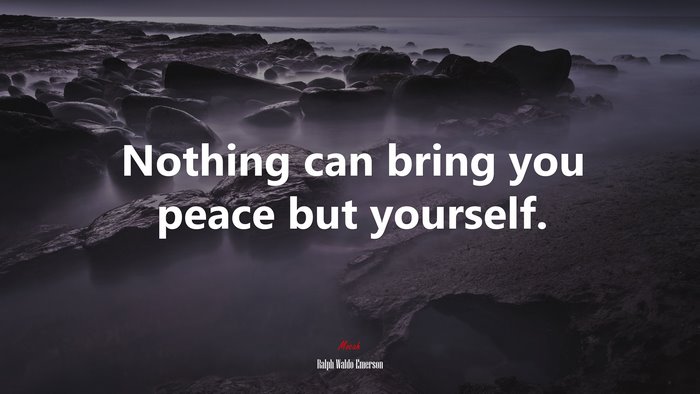 Nothing can bring you peace but yourself. | Ralph Waldo Emerson quote