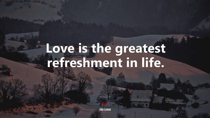 Love is the greatest refreshment in life. | John Lennon quote