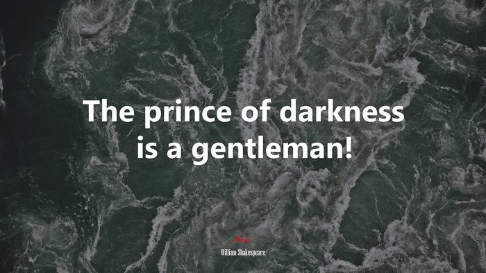 The prince of darkness is a gentleman! | William Shakespeare quote