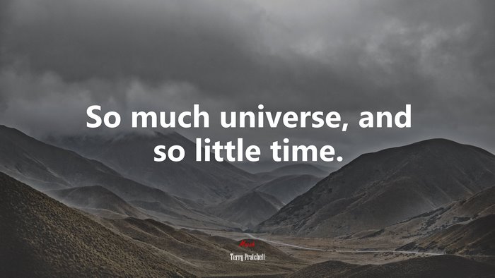 So much universe, and so little time. | Terry Pratchett quote
