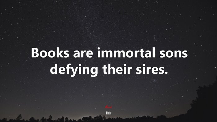 Books are immortal sons defying their sires. | Plato quote