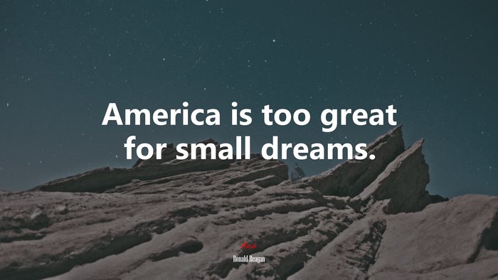 America is too great for small dreams. | Ronald Reagan quote