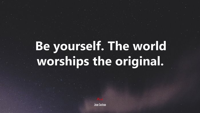 Be yourself. The world worships the original. | Jean Cocteau quote