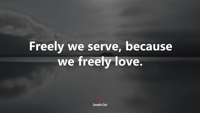 Freely we serve, because we freely love. | Cassandra Clare quote